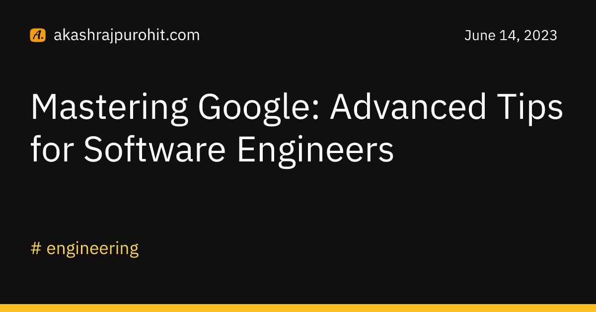 Mastering Google: Advanced Tips for Software Engineers | Akash Rajpurohit